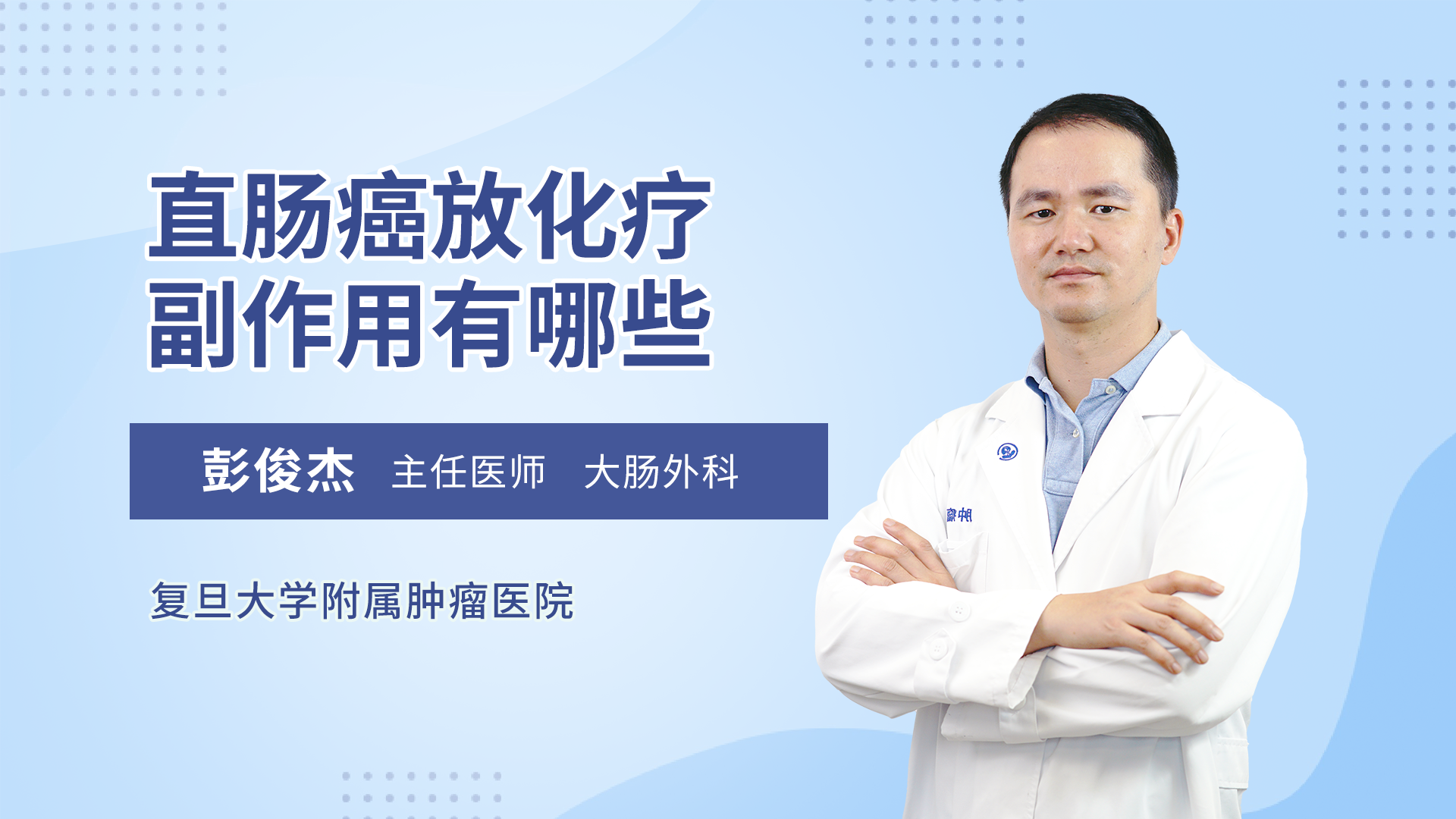 直肠癌放化疗副作用有哪些 彭俊杰医生视频讲解肛肠外科疾病 快速问医生